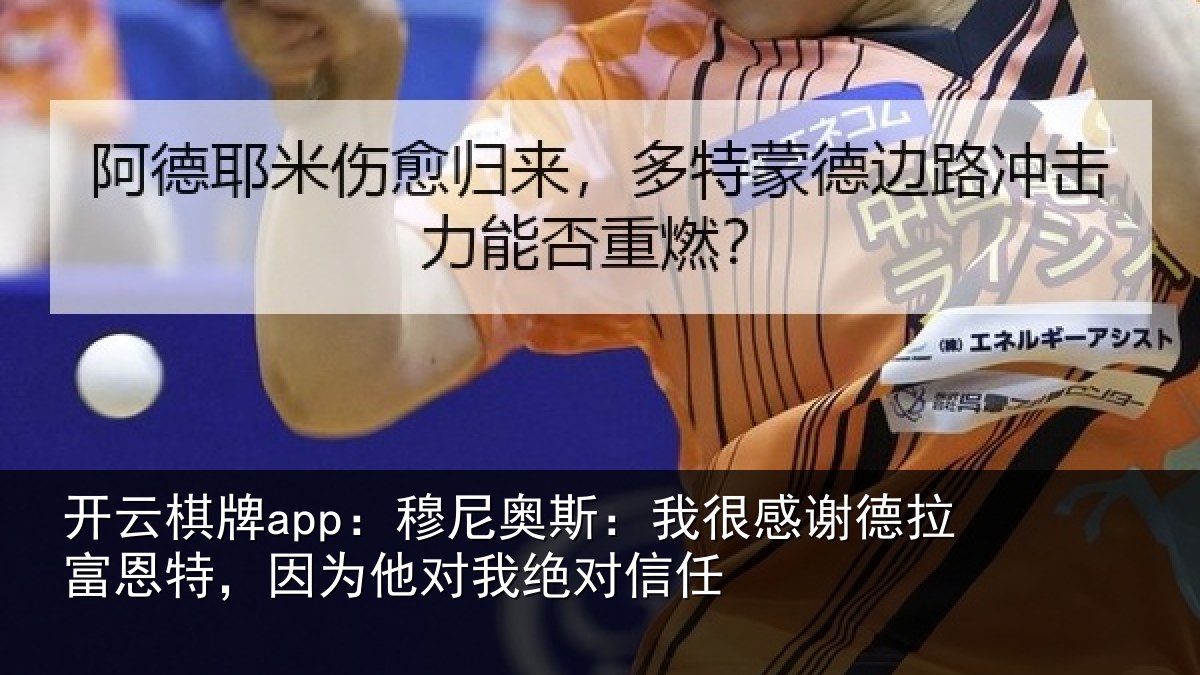 开云棋牌app:穆尼相关情况富恩相关情况信任